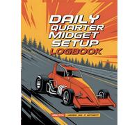 Daily Quarter Midget Setup Logbook: Track Car Performance, Racing Adjustments, Driver Feedback & Maintenance for Quarter Midget Racing Teams