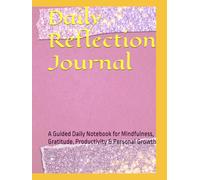 Daily Reflection Journal: A Guided Daily Notebook for Mindfulness, Gratitude, Productivity & Personal Growth