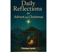 Daily Reflections for Advent and Christmas: Hope, Joy, Peace, and Love to Prepare Your Heart for Christ’s Birth.