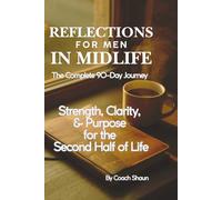 DAILY REFLECTIONS for MEN in MIDLIFE The Complete 90-Day Journey: Strength, Clarity. & Purpose for the Second half of Life