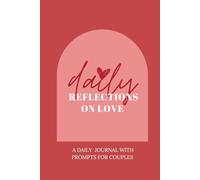 DAILY REFLECTIONS ON LOVE: A daily reflections journal with more than 100 prompts for couples to Strengthen Your Relationship with Each Other