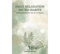 Daily Relaxation Micro-Habits: A 30-Day Guided Journal to Calm Your Nervous System in 60 Seconds