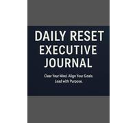 Daily Reset Executive Journal: Clear Your Mind, Align Your Goals, Lead with Purpose.