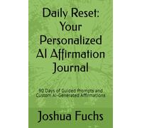 Daily Reset: Your Personalized AI Affirmation Journal: 30 Days of Guided Prompts and Custom AI-Generated Affirmations