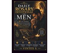 DAILY ROSARY DEVOTIONAL FOR MEN: A 30-Day Journey Through the Mysteries of Christ to Strengthen Faith, Fatherhood, and Spiritual Courage