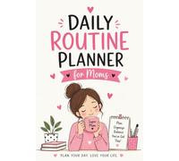 Daily Routine Planner for Moms: Simple Daily Planning for Family, Self-Care, Goals and Everyday Organization