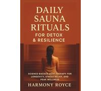 Daily Sauna Rituals for Detox & Resilience: Science-Backed Heat Therapy for Longevity, Stress Relief, and Peak Wellness (Health Matters)
