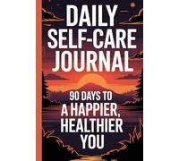 Daily Self-Care Journal: 90 Days to a Happier, Healthier You: A Guided Self-Care Planner to Build Daily Habits, Reduce Stress, and Boost Mental Health