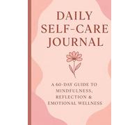 DAILY SELF-CARE JOURNAL: A 60-Day Guide to Mindfulness, Reflection & Emotional Wellness