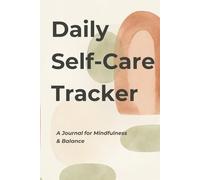 Daily Self-Care Tracker: A 120-Day Journal to Cultivate Mindfulness, Track Habits, and Prioritize Your Well-Being: A Guided Wellness Planner for Mood, Gratitude, and Sleep