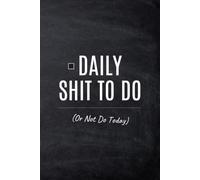 DAILY SHIT TO DO: (Or Not Do Today) | Sarcastic Daily Planner, Funny Undated Productivity Notebook, Minimalist To-Do List and Chaos Organizer for Adults