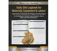 Daily Site Logbook for Materials, Equipment & Labour: Construction Productivity and Progress Tracking Report: For Site Managers, Foremen, Superintendents, Clerk of Works, and Project Supervisors.