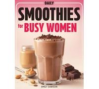 Daily Smoothies for Busy Women: 5-Minute Blends That Feel Like a Treat and Help You Slim Down Without Diet Stress or Counting Calories