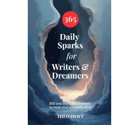 Daily Sparks for Writers & Dreamers: 365 one line a day prompts to keep your creativity alive