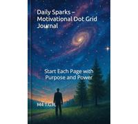 Daily Sparks - Motivational Dot Grid Journal: Start Each Page with Purpose and Power