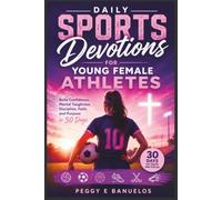 Daily Sports Devotions for Young Female Athletes: Build Confidence, Mental Toughness, Discipline, Faith, and Purpose in 30 Days