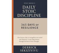 DAILY STOIC DISCIPLINE: 365 Days of Resilience: One lesson a day to strengthen your mind and character. A year-long journey through the best of Stoic thought. (THE STOIC SERIES)