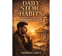 Daily Stoic Habits: Ancient Calm for Modern Chaos (Ancient Stoicism for the Modern Man)