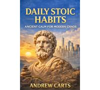Daily Stoic Habits: Ancient Calm for Modern Chaos (Ancient Stoicism for the Modern Man (by Stoa Poikile Press))