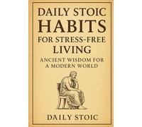 Daily Stoic Habits for Stress-Free Living: Ancient Wisdom for a Modern World