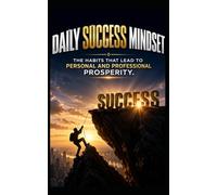 Daily Success Mindset: The habits that lead to personal and professional prosperity.