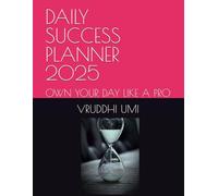 DAILY SUCCESS PLANNER 2025: OWN YOUR DAY LIKE A PRO