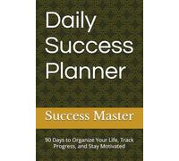 Daily Success Planner: 90 Days to Organize Your Life, Track Progress, and Stay Motivated