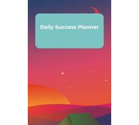 Daily Success Planner: Achieve Your Goals, Boost Productivity, and Build Daily Habits for Success | Organize Your Day, Stay Motivated, and Unlock Your Full Potential | 120 Pages | 6 x 9 Inches