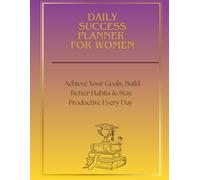 DAILY SUCCESS PLANNER.Achieve Your Goals, Build Better Habits & Stay Productive Every Day: Plan with intention. Stay focused. Achieve your goals.