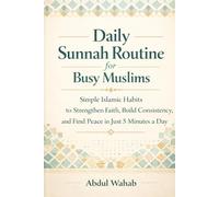 Daily Sunnah Routine for Busy Muslims: Simple Islamic Habits to Strengthen Faith, Build Consistency, and Find Peace in Just 5 Minutes a Day