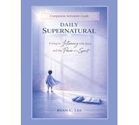 Daily Supernatural Companion Activation Guide: Living in Intimacy with Jesus and the Power of the Spirit