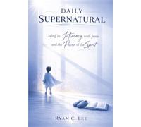 Daily Supernatural: Living in Intimacy with Jesus and the Power of the Spirit