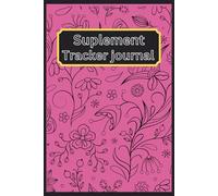 Daily Supplement Tracker: A Journal for Vitamins, Health Goals, & Weight Loss Progress(specially for women and men): book size is 6" * 9" with 100 ... flower pattern cover ( pinkish color)
