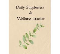 Daily Supplement & Wellness Tracker: Undated Weekly, Daily & Monthly Health and Wellness Log, Notebook for Medical Condition Tracking, Size 8.5" x 11"