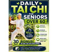 Daily Tai Chi for Seniors Over 60: Simple 10-Minute Routines to Improve Balance, Increase Flexibility, Strengthen Your Body, and Move with Confidence Every Day