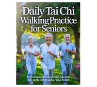 Daily Tai Chi Walking Practice for Seniors: Improve Balance, Strength, and Calm with Daily Tai Chi Walking and a 7-Days Routine