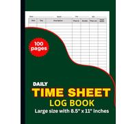 Daily Time Sheet Log Book: 100 Pages: Work Hours Tracker for Employees, Contractors & Freelancers - Simple 8.5” x 11” Time Log Notebook