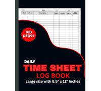 Daily Time Sheet Log Book: 100 Pages: Work Hours Tracker for Employees, Contractors & Freelancers - Simple 8.5” x 11” Time Log Notebook