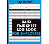 Daily Time Sheet log book for employees: Weekly & Daily Work Hours Tracker with Overtime Recording | Simple Payroll Record Notebook for Small Businesses, Contractors, and Hourly Workers.