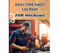 Daily Time Sheet Log Book for Mechanic: Auto Repair Work Log | Track Hours, Vehicles, Parts & Tasks | 8.5” x 11”