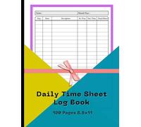 Daily Time Sheet Log Book: Track Your Hours, Boost Productivity, and Stay Organized Every Day | 120 pages, 8.5 X 11 Comfortable size | Perfect for ... and anyone who wants to stay organized