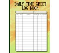 Daily Time Sheet log book: Track Your Hours, Boost Productivity, and Stay Organized Every Day | 120 pages, 8.5 X 11 Perfect for professionals, freelancers, students