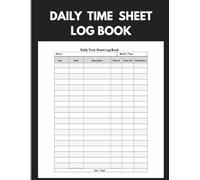 Daily Timesheet Log Book: Time Tracking Planner for Work, Shifts, and Projects | Simple Hourly Log Journal: Simple, Clean Format for Accurate Work Hour Logging - Great for Any Industry
