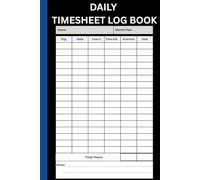 Daily Timesheet Log Book: Timesheet Log Book To Record Time | Work hours Log | Work Hours Record Book | Daily Timesheet Log Book For Employees | 6” x 9” 100 Pages