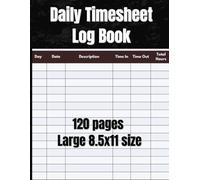 Daily Timesheet Log Book: Track Work time| Work hours log| In and out sheet| Employee time log| 8.5" x 11"| 120 pages