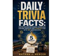 Daily Trivia Facts: Master Fascinating General Knowledge for Busy Adults in Just 5 Minutes a Day with 365 Curated Bites