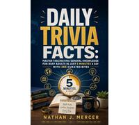 Daily Trivia Facts: Master Fascinating General Knowledge for Busy Adults in Just 5 Minutes a Day with 365 Curated Bites
