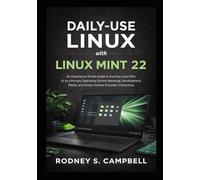 Daily-Use Linux with Linux Mint 22: An Experience-Driven Guide to Running Linux Mint 22 as a Primary Operating System for Work, Browsing, Development, ... (A Complete Guide for LINUX MINT 22)