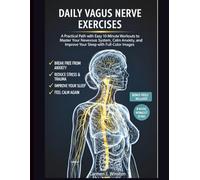 DAILY VAGUS NERVE EXERCISES: A Practical Path with Easy 10-Minute Workouts to Master Your Nervous System, Calm Anxiety, Reduce Stress and Improve Your Sleep with Illustrated Images