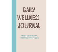 Daily Wellness Journal: A daily intentions, food, workout, mood, and water tracker